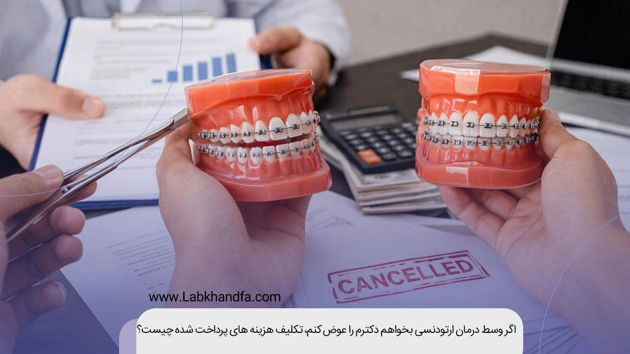 اگر وسط درمان ارتودنسی بخواهم دکترم را عوض کنم، تکلیف هزینه‌های پرداخت شده چیست؟