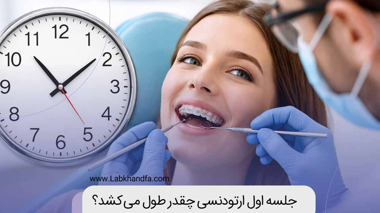 جلسه اول ارتودنسی چقدر طول می کشد؟